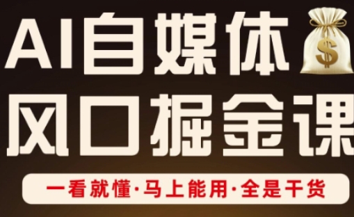 AI自媒体风口掘金课，一看就懂·马上能用·全是干货-林文副业站