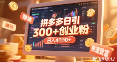 拼多多创业引流项目，每天吸引200+付费创业粉，实现日入多张+稳定收益-林文副业站