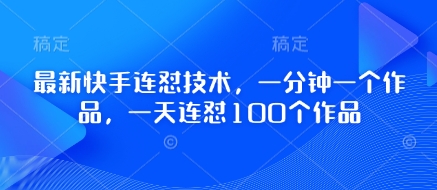 最新快手连怼技术，一分钟一个作品，一天连怼100个作品-林文副业站