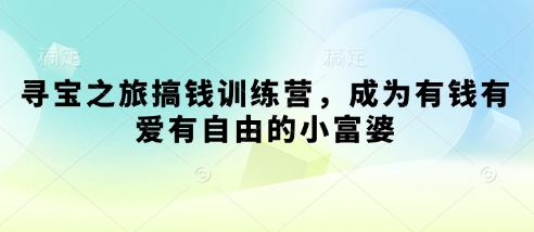 寻宝之旅搞钱训练营，成为有钱有爱有自由的小富婆-林文副业站