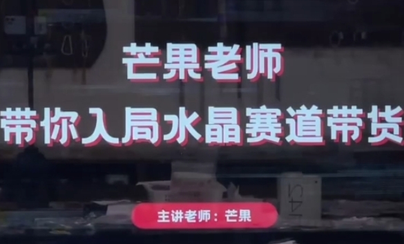 芒果老师·带你入局水晶赛道带货，助你开启水晶直播带货事业-林文副业站