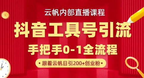 【云帆内部直播课】抖音工具号引流玩法，单号单日引300+精准创业粉-林文副业站