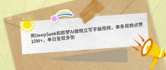 用DeepSeek和即梦AI做倒立写字画视频，单条视频点赞10W+，单日变现多张-林文副业站