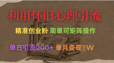 利用怀旧心理，引流创业粉，简单可矩阵操作，单日引流200+，月变现过W-林文副业站