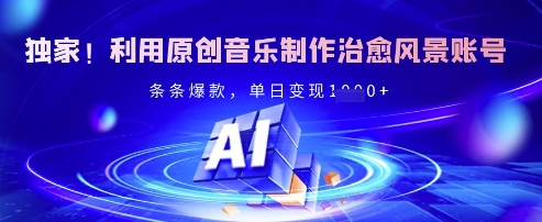 独家！利用原创音乐制作治愈风景账号，条条爆款，单日变现多张-林文副业站