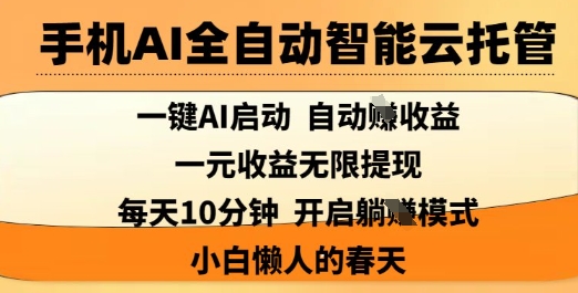 手机AI全自动智能云托管，一键AI启动，AI自动撸收益，支持1元无限体现，每天10分钟，小白懒人的春天【揭秘】-林文副业站