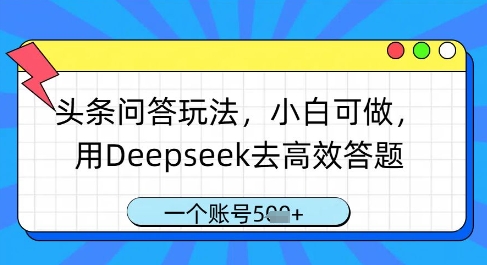 头条问答玩法，小白可做，用Deepseek去高效答题，一个账号几张-林文副业站