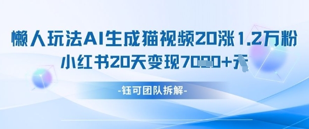 懒人玩法AI生成猫咪图片视频，20涨1.2W万粉，小红书商单20天变现7k-林文副业站