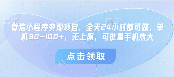 微信小程序变现项目，全天24小时都可做，单机30-100+，无上限，可批量手机放大-林文副业站