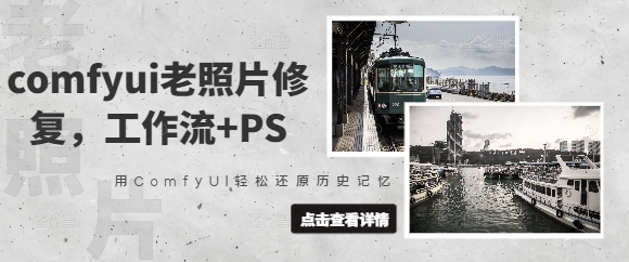 comfyui老照片修复，工作流+PS，用ComfyUI轻松还原历史记忆-林文副业站