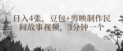 豆包+剪映制作民间故事视频，3分钟一个，日入4张-林文副业站