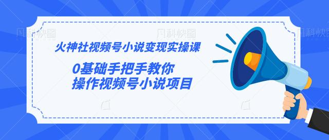 图片[1]-火神社视频号小说变现实操课：0基础手把手教你操作视频号小说项目-林文副业站
