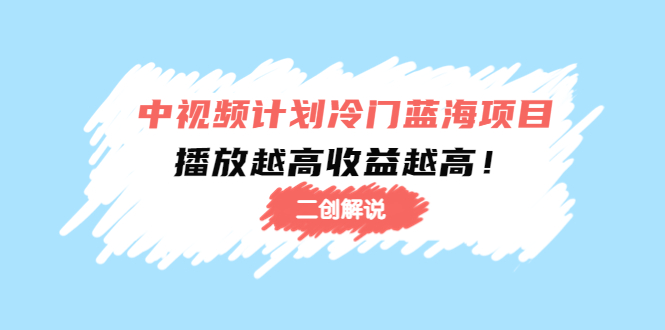图片[1]-中视频计划冷门蓝海项目【二创解说】陪跑课程：播放越高收益越高-林文副业站