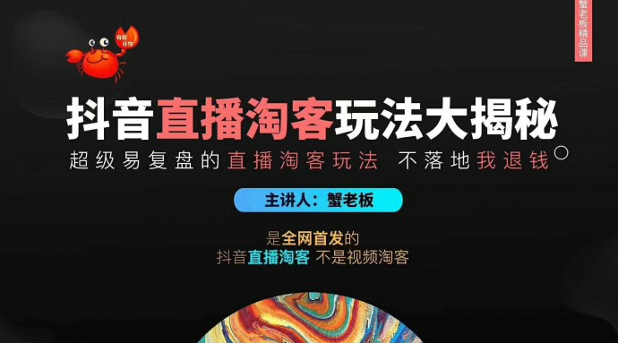 图片[1]-蟹老板2020最新抖音直播淘宝客玩法大揭秘（连怼连爆，高权重起号）价值1288元-林文副业站