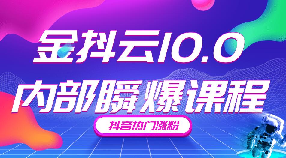 金抖云10.0抖音带货内部瞬爆课程，抖音热门涨粉赚钱（价值399元）-林文副业站