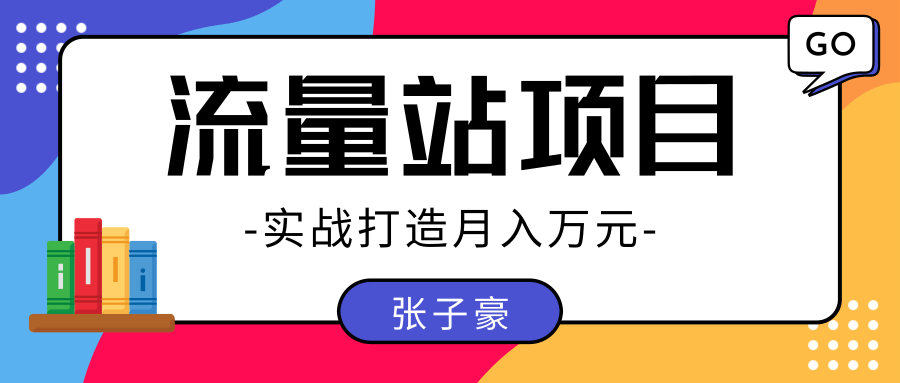张子豪：实战打造月入万元的流量站的项目，项目不耗时间，可长期操作！-林文副业站