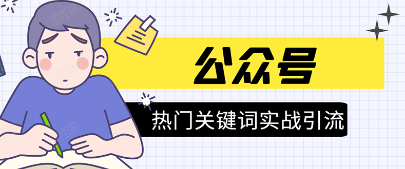 图片[1]-《公众号热门关键词实战引流特训营》5天涨5千精准粉，单独广点通每天赚百元-林文副业站