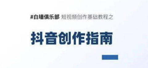 白墙俱乐部短视频基础教程之抖音创作指南【视频课程】-林文副业站