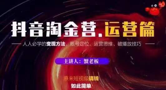图片[1]-蟹老板抖音淘金营运营篇，短视频搞钱如此简单价值599元-林文副业站