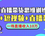 直播带货思维训练营：社群+短视频+直播带货：一场直播收入10万-林文副业站