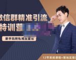 陆明明·微信群精准引流特训营3.0，借助微信群进行引流操作，打造私域流量池-林文副业站
