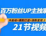 百万粉丝UP主独家秘诀：冷启动+爆款打造+涨粉变现2个月12W粉（21节视频课)-林文副业站