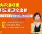 飞橙·快手短视频引流变现全攻略，实战教学，小白也能轻松上手的短视频实操玩法-林文副业站