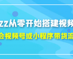 2022从零开始搭建视频号,学会视频号或小程序带货流程（价值599元）-林文副业站