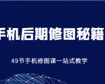 手机后期修图秘籍-49节手机修图课，一站式教学（价值399元）-林文副业站