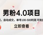 男粉4.0项目：私域变现 自动成交 单号100-500利润 可批量（送1.0+2.0+3.0）-林文副业站