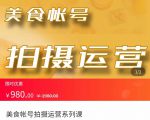 美食账号拍摄运营系统课 拍摄技能，剪辑技能，起号技能（价值980元）-林文副业站