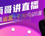 雨哥·超级直播带货+千川内训课，45节系统大课，不说废话，只讲干货-林文副业站