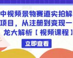 中视频景物赛道实拍解说项目，从注册到变现一条龙大解析【视频课程】-林文副业站