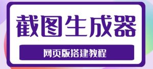 2023最新在线截图生成器源码+搭建视频教程,支持电脑和手机端在线制作生成-林文副业站