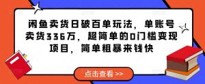 闲鱼卖货日破百单玩法,单账号卖货336万,超简单的0门槛变现项目,简单粗暴来钱快-林文副业站