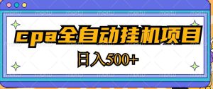 2023最新cpa全自动挂机项目，玩法简单，轻松日入500+【教程+软件】-林文副业站