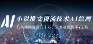 小说推文·顶流技术AI绘画教学：几条视频变现几十万，全套视频教学+工具-林文副业站