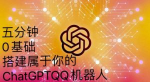 手把手教你如何从一个0基础小白用Chatgpt来搭建一个qq聊天机器人【永久软件+详细教程】-林文副业站