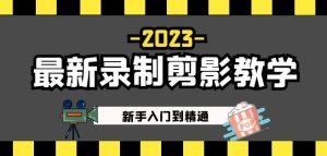 2023最新录制剪影教学课程：新手入门到精通，做短视频运营必看！-林文副业站