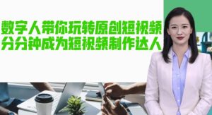 AI数字人带你玩转原创短视频，让你分分钟成为短视频制作达人！【软件+教程】-林文副业站