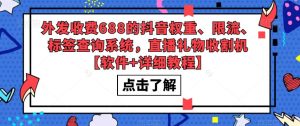 外发收费688的抖音权重、限流、标签查询系统，直播礼物收割机【软件+详细教程】-林文副业站