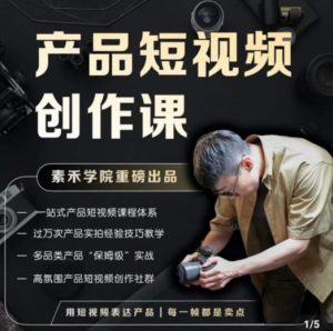 产品短视频创作课，电商产品种草拍摄剪辑内容创作一站式课程，让你更好的获取短视频流量-林文副业站