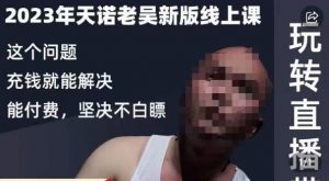 天诺老吴·2023年最新线上课，抖系直播起号/投流超级综合课，玩转直播带货-林文副业站