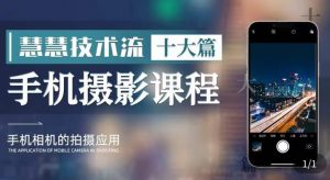 朱慧慧技术流手机摄影教学，了解手机拍摄技巧，能独立用手机拍摄有品质的短视频-林文副业站