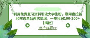 利用免费复习资料引流大学生粉,靠网盘拉新和时尚单品两次变现,一单利润100-200+【揭秘】-林文副业站