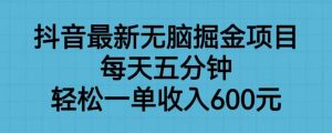 抖音最新无脑掘金项目，每天五分钟，轻松一单收入600元【揭秘】-林文副业站