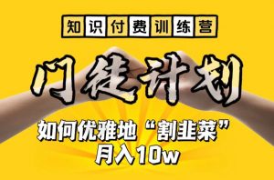 【知识付费训练营】手把手教你优雅地“割韭菜”月入10w【揭秘】-林文副业站