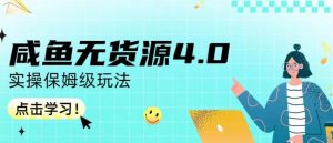 咸鱼无货源4.0实操保姆级玩法，适合新手小白-林文副业站
