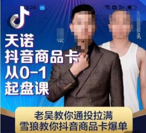 天诺老吴抖店‮品商‬卡从0-1起盘课，老吴教‮通你‬投拉满，雪狼‮你教‬抖音商品卡爆单-林文副业站