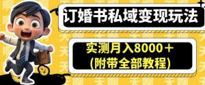 订婚书私域变现玩法，实测月入8000＋(附带全部教程)【揭秘】-林文副业站